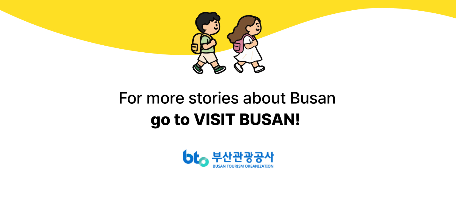 For more stories about Busan, go to VISIT BUSAN · Busan Tourism Organization